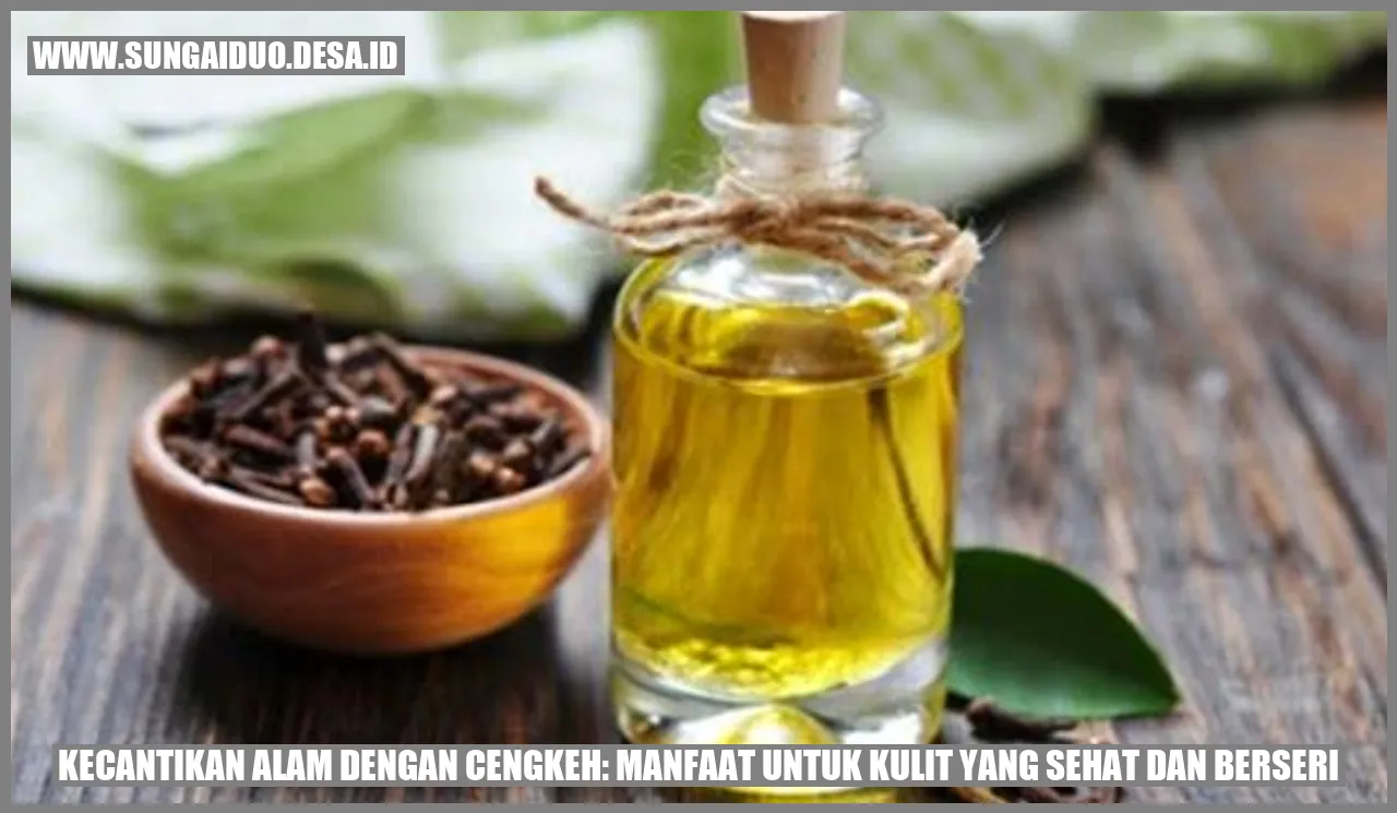 Kecantikan Alam dengan Cengkeh: Manfaat untuk Kulit yang Sehat dan Berseri